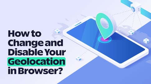 How to Change and Disable Your Geolocation in Browser? | SOAX Blog