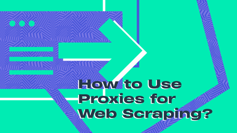 How to Use Proxies for Web Scraping?