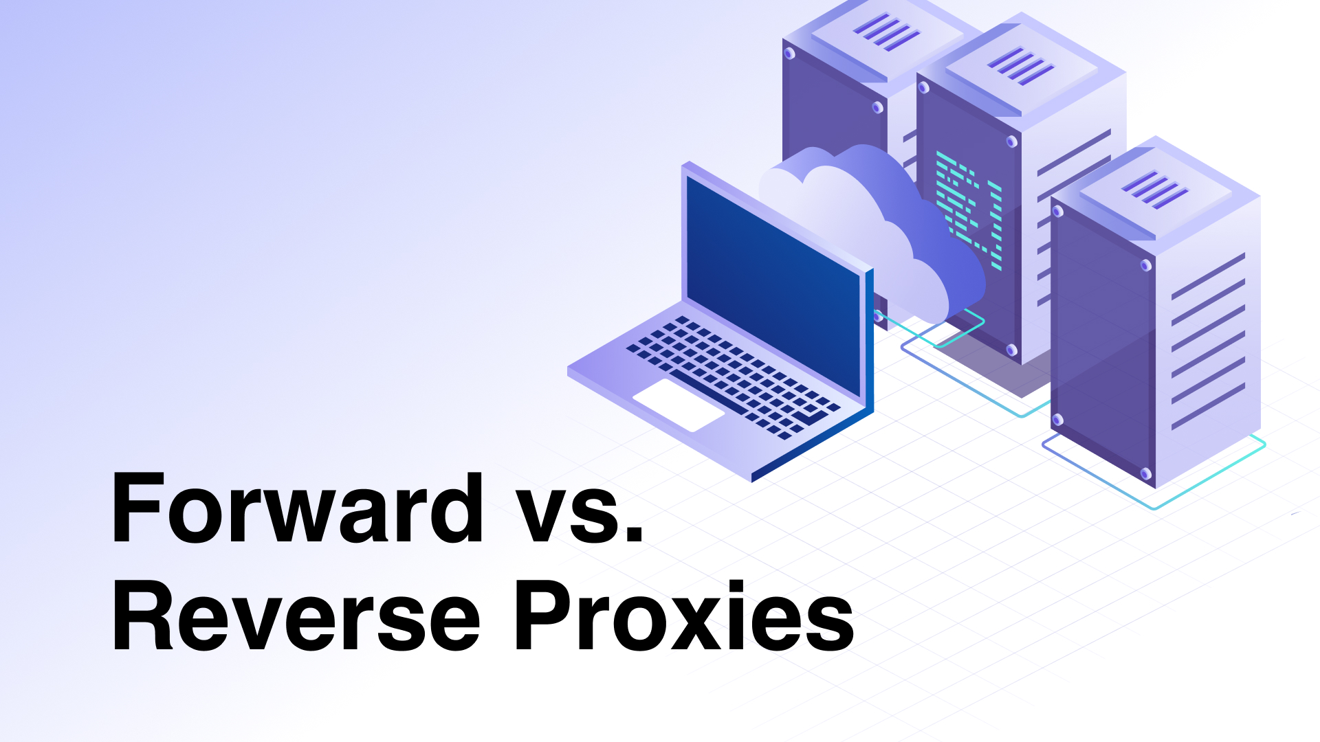 Forward proxy vs. reverse proxy - What’s the difference?