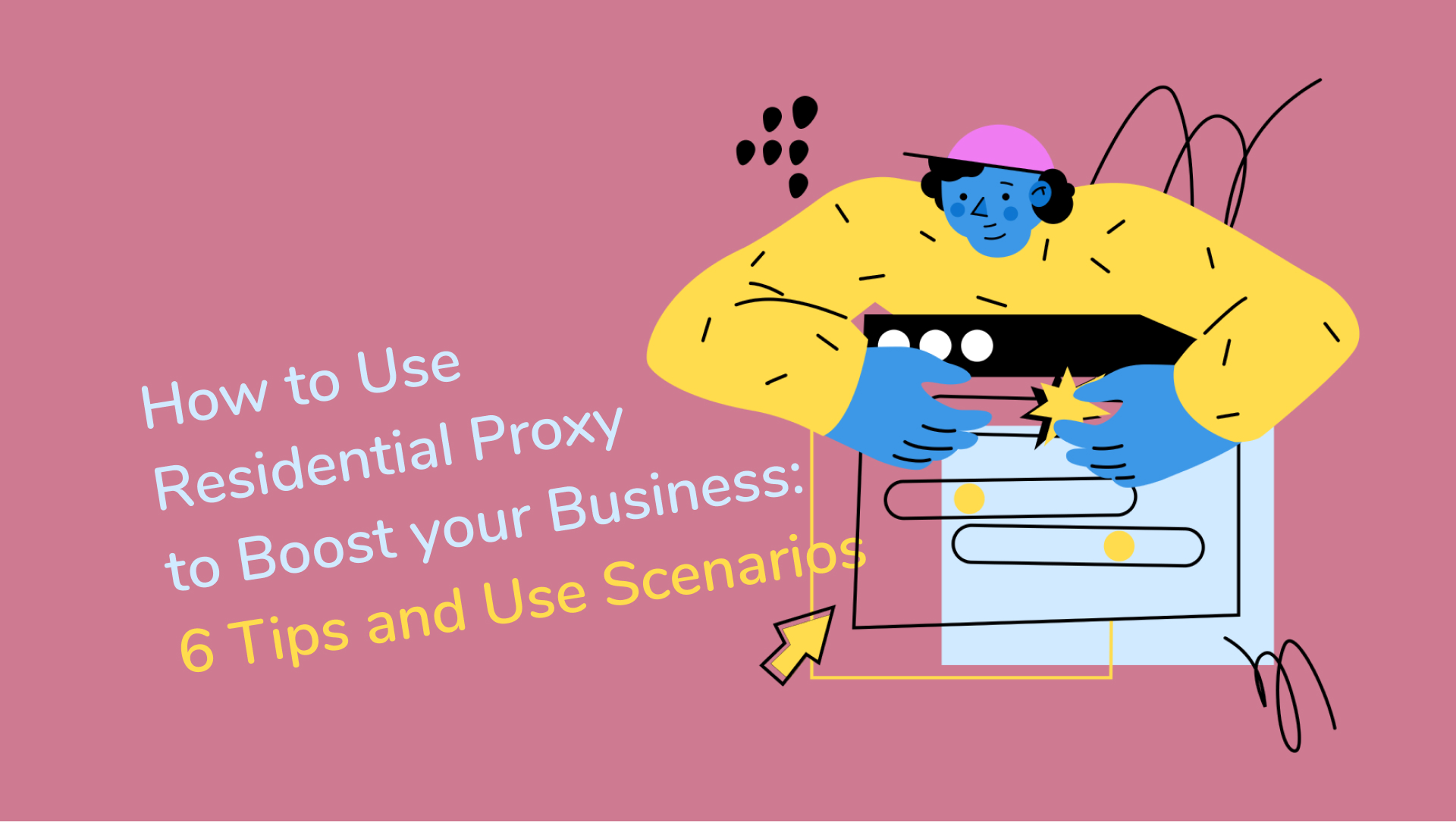 How to Use Residential Proxy to Boost your Business: 6 Tips and Use Scenarios